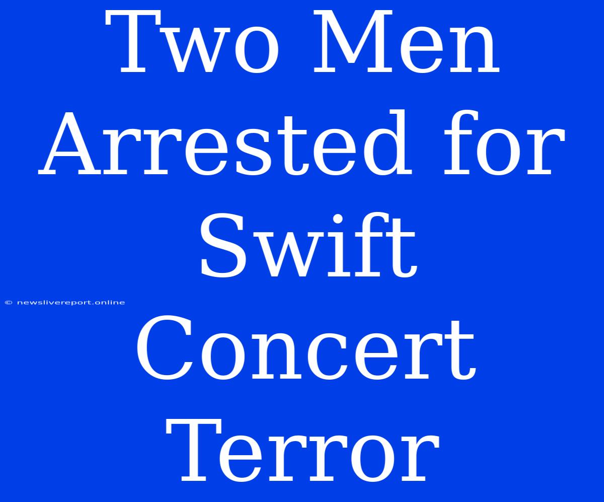 Two Men Arrested For Swift Concert Terror