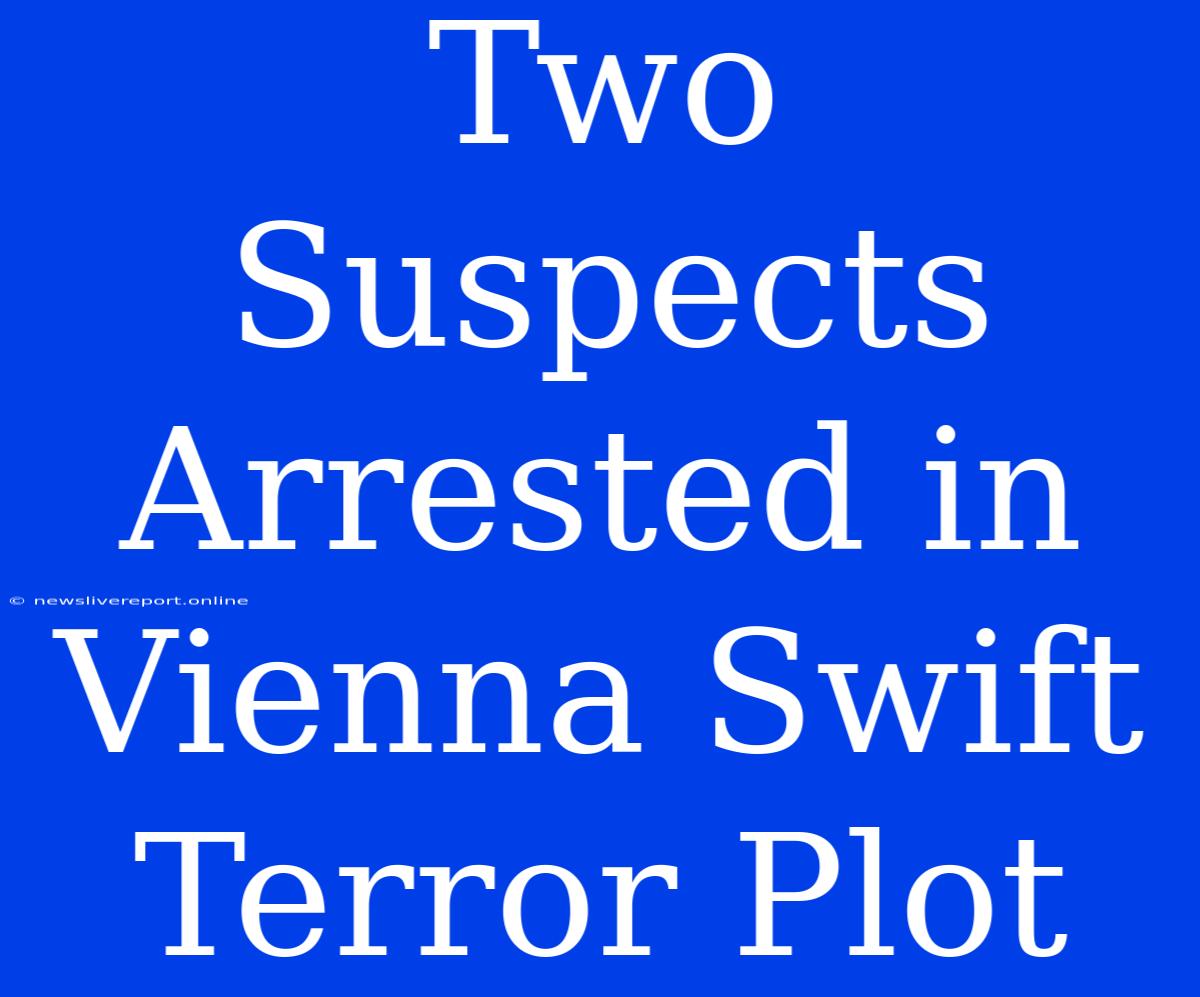 Two Suspects Arrested In Vienna Swift Terror Plot