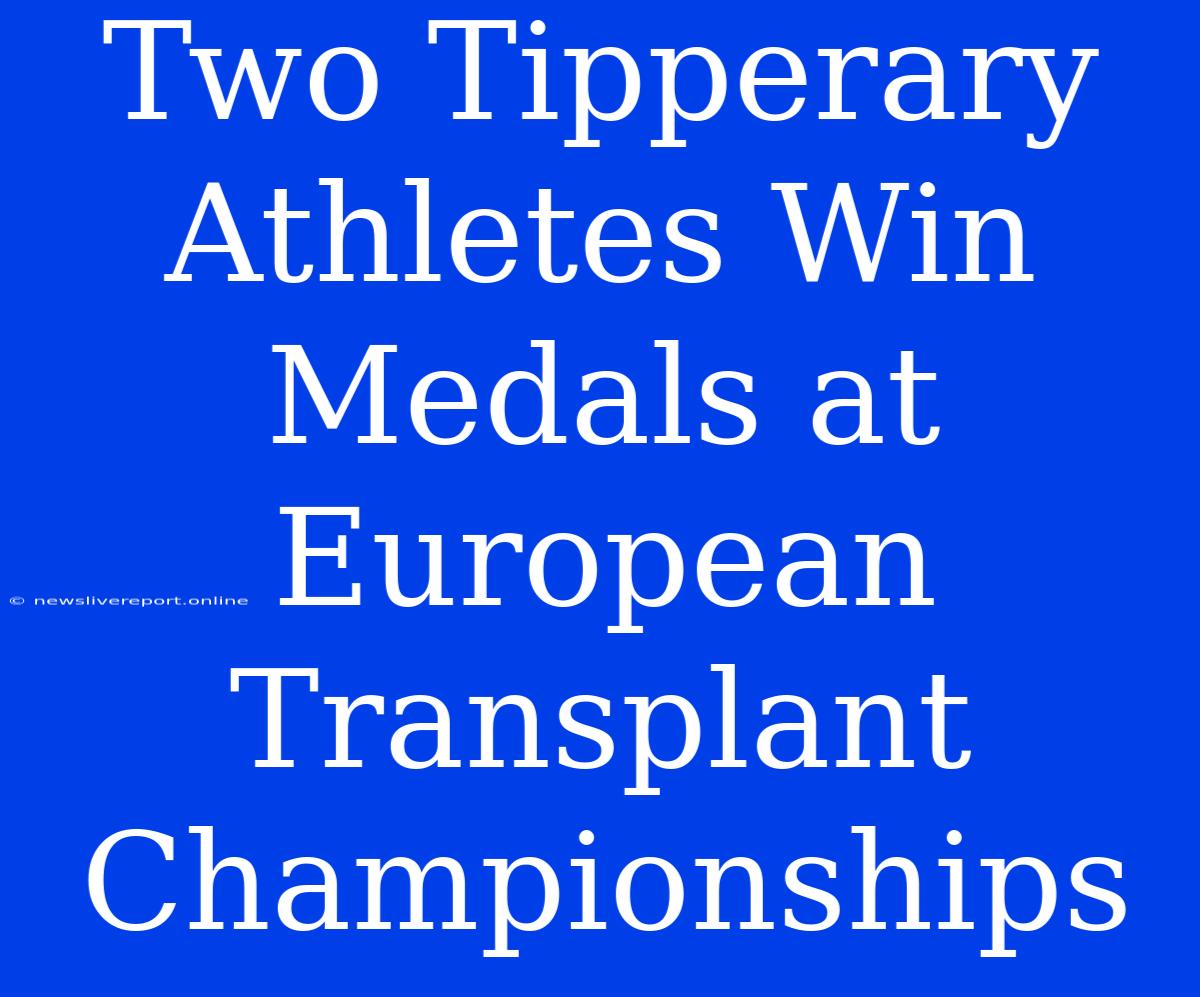 Two Tipperary Athletes Win Medals At European Transplant Championships