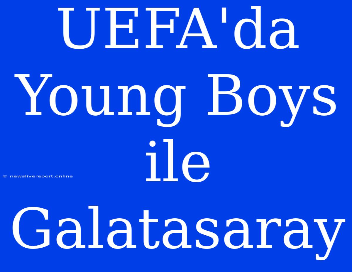 UEFA'da Young Boys Ile Galatasaray