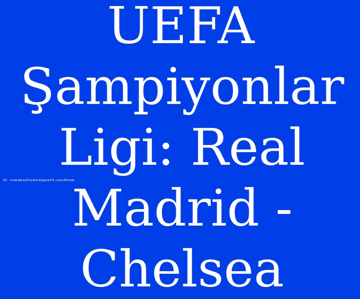 UEFA Şampiyonlar Ligi: Real Madrid - Chelsea