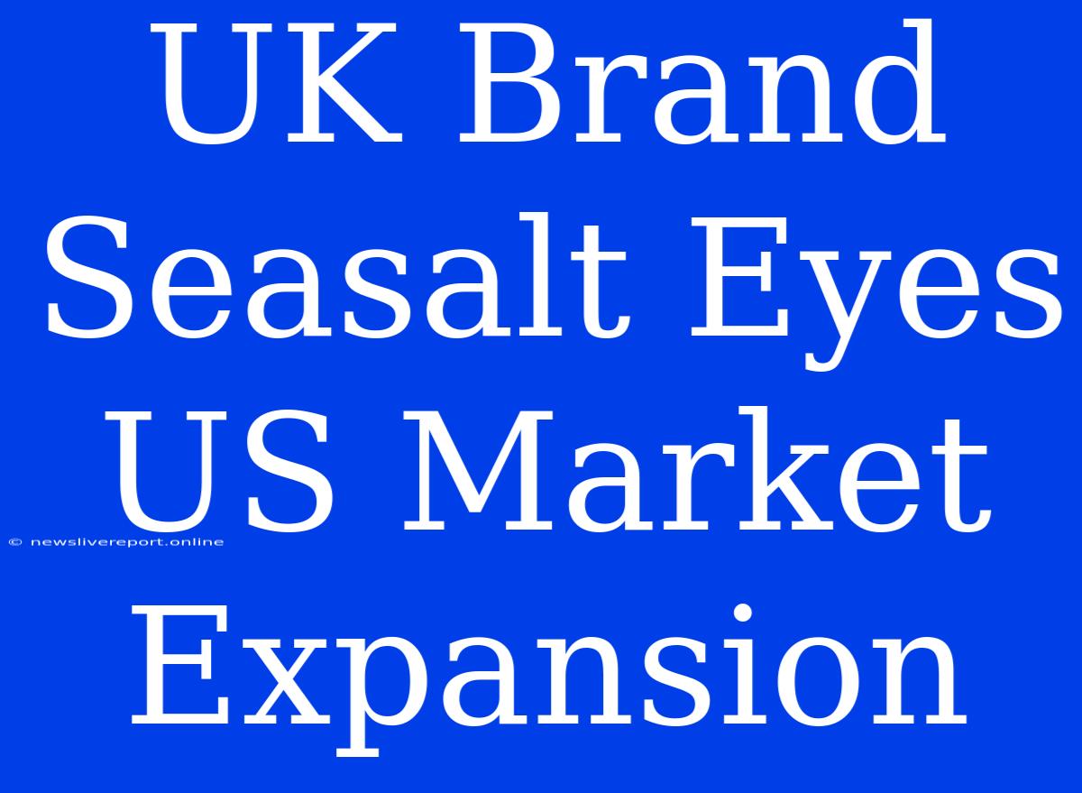 UK Brand Seasalt Eyes US Market Expansion