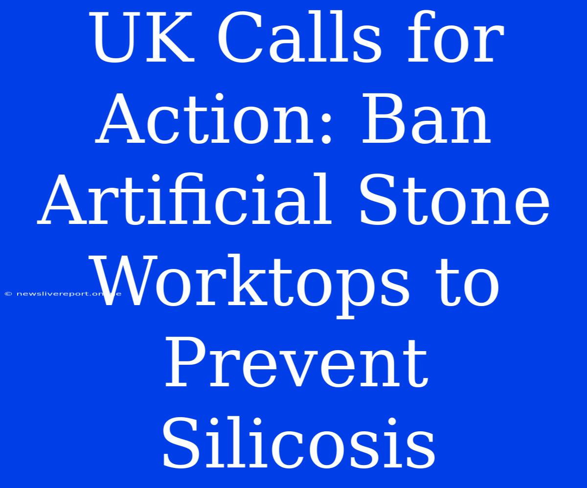 UK Calls For Action: Ban Artificial Stone Worktops To Prevent Silicosis