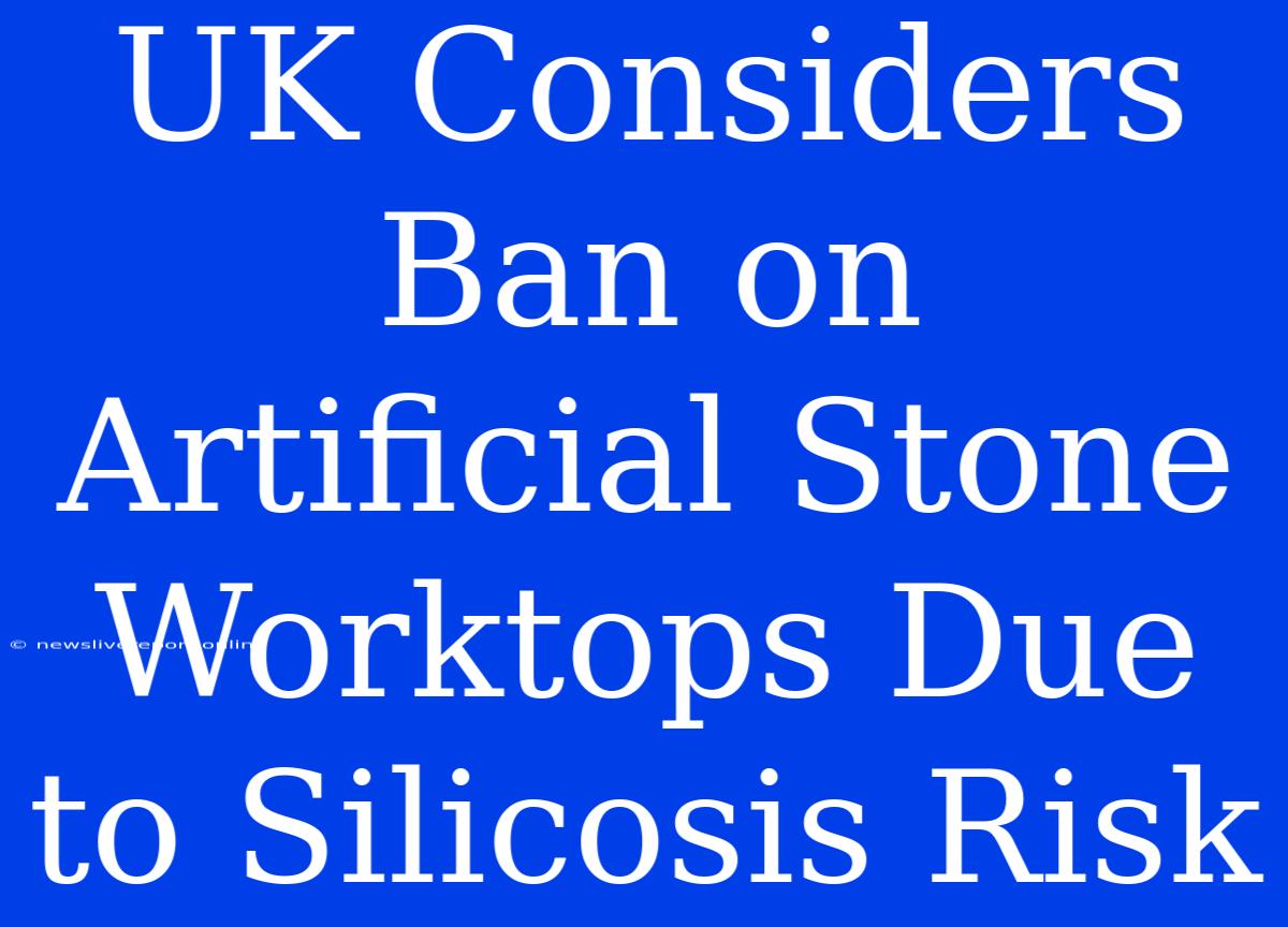 UK Considers Ban On Artificial Stone Worktops Due To Silicosis Risk