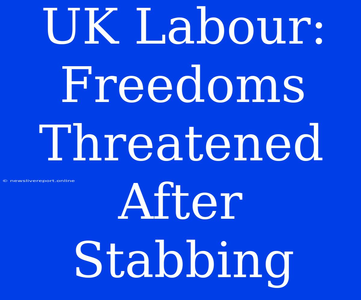 UK Labour: Freedoms Threatened After Stabbing