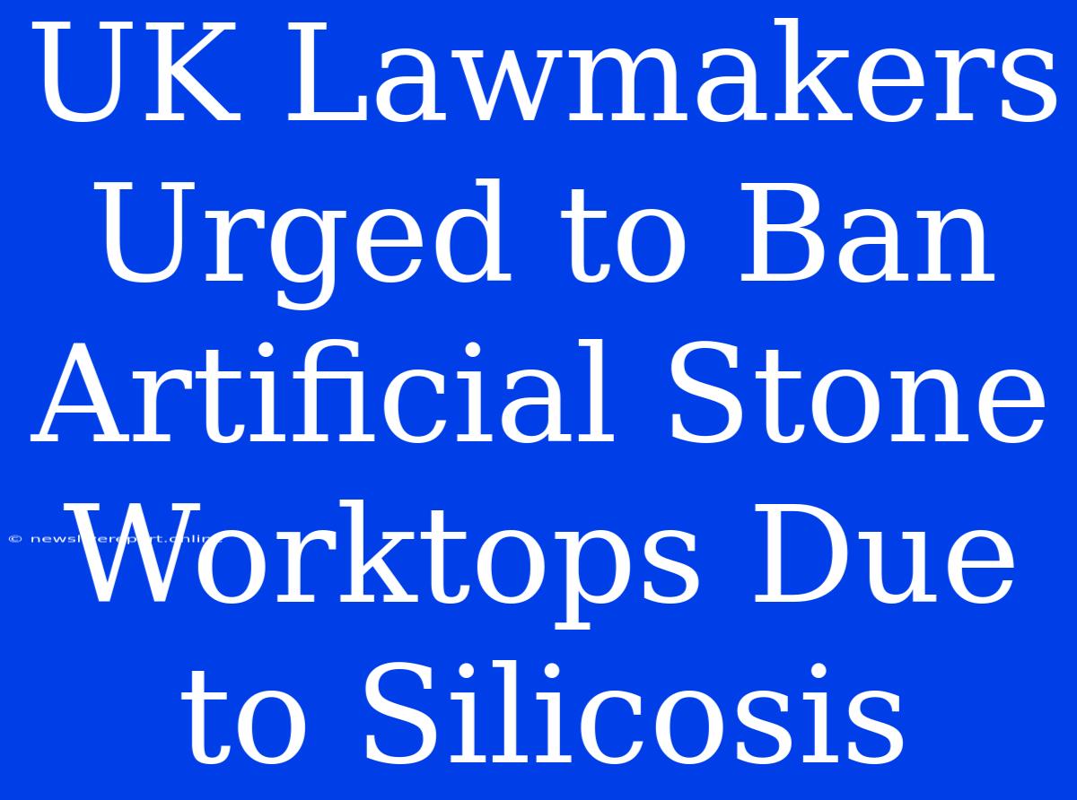 UK Lawmakers Urged To Ban Artificial Stone Worktops Due To Silicosis