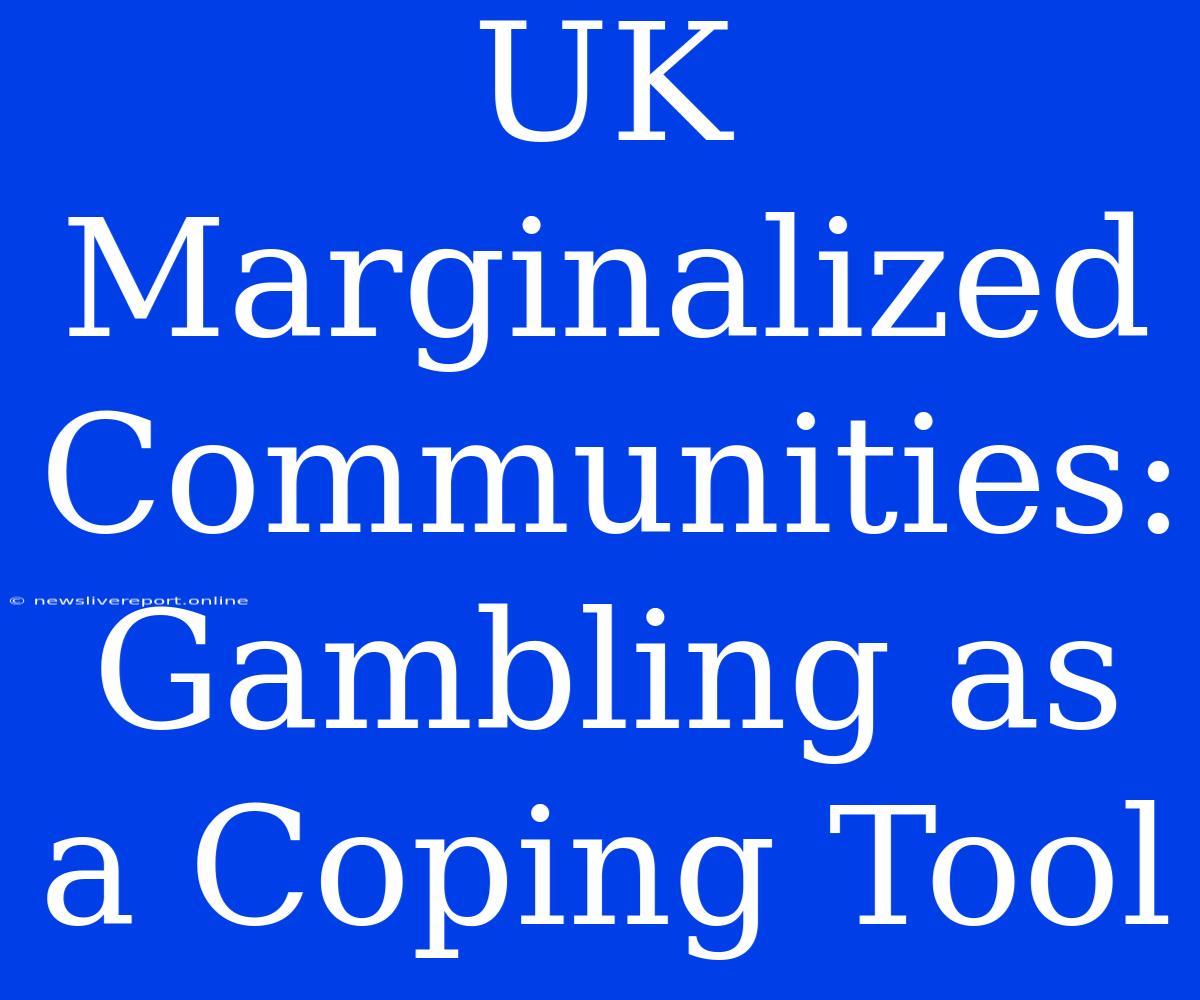 UK Marginalized Communities:  Gambling As A Coping Tool