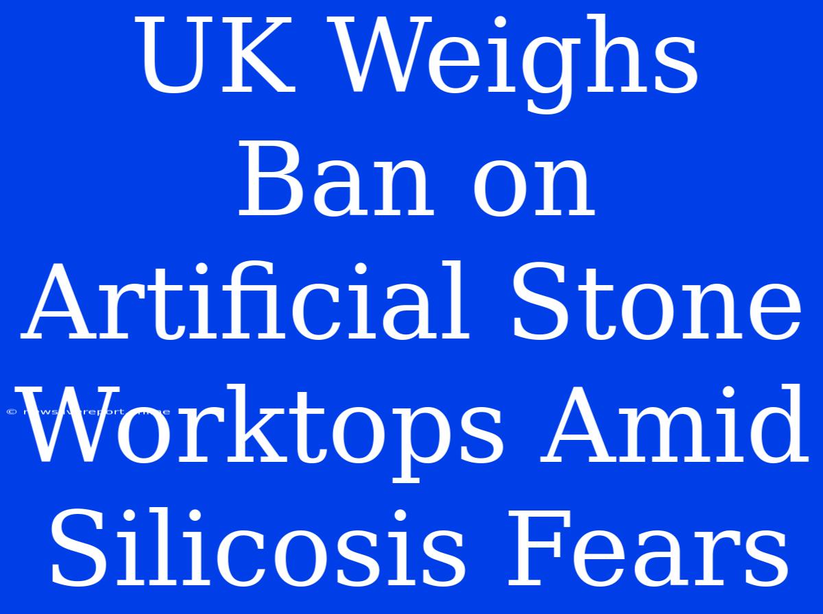 UK Weighs Ban On Artificial Stone Worktops Amid Silicosis Fears