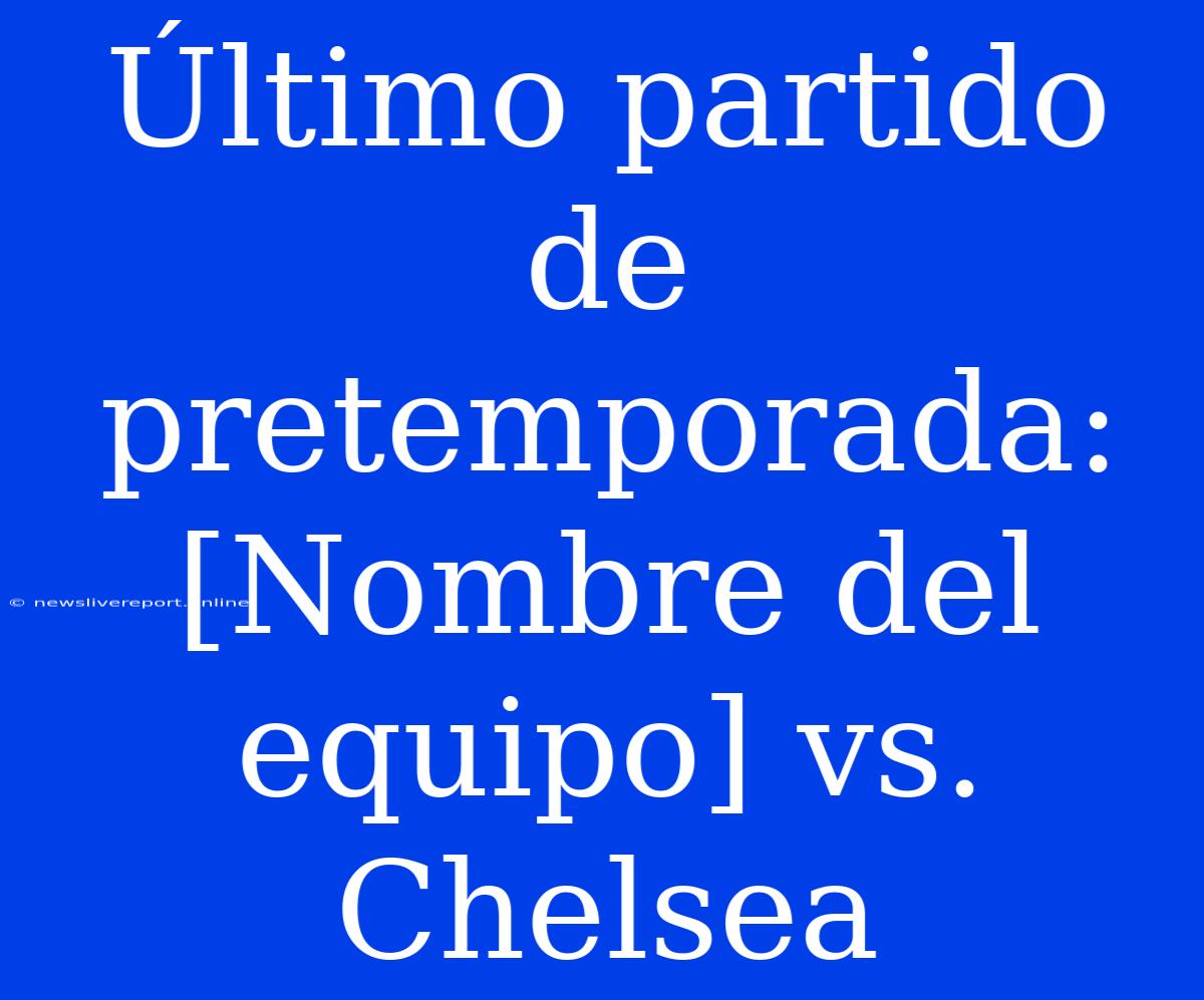 Último Partido De Pretemporada: [Nombre Del Equipo] Vs. Chelsea