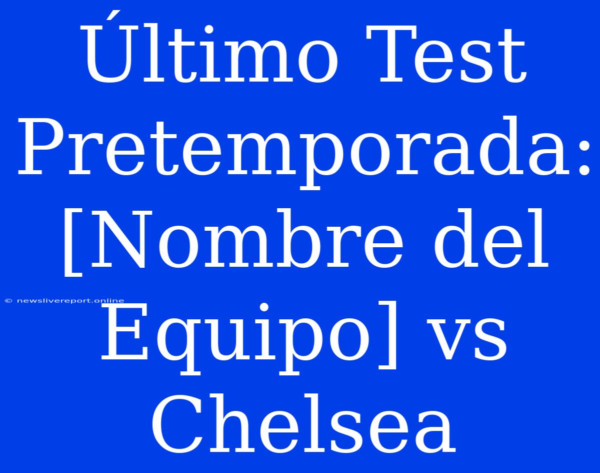 Último Test Pretemporada:  [Nombre Del Equipo] Vs Chelsea