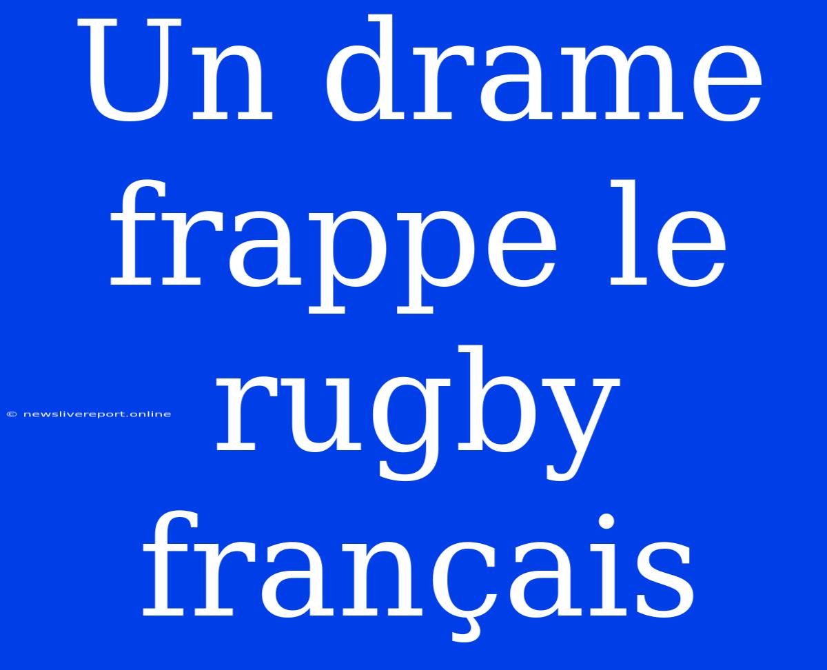 Un Drame Frappe Le Rugby Français