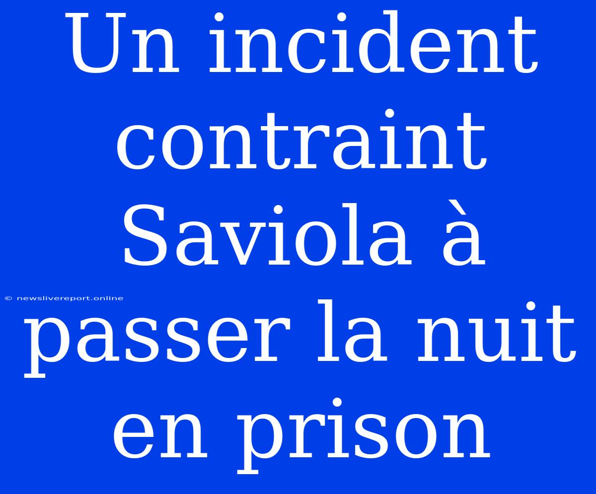 Un Incident Contraint Saviola À Passer La Nuit En Prison