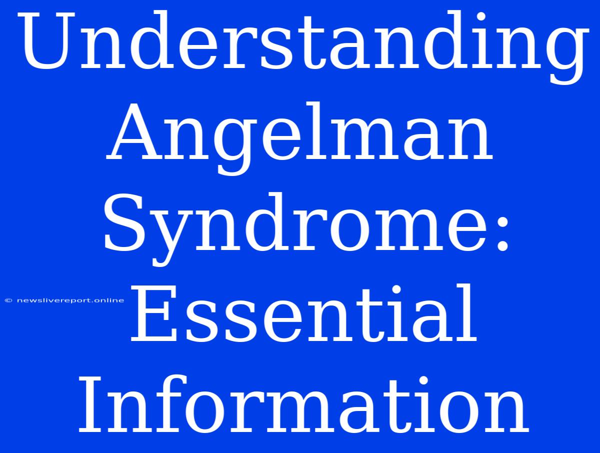 Understanding Angelman Syndrome: Essential Information