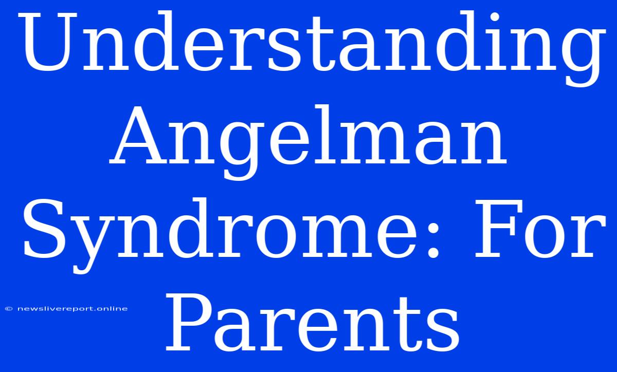 Understanding Angelman Syndrome: For Parents