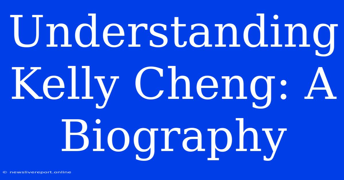 Understanding Kelly Cheng: A Biography