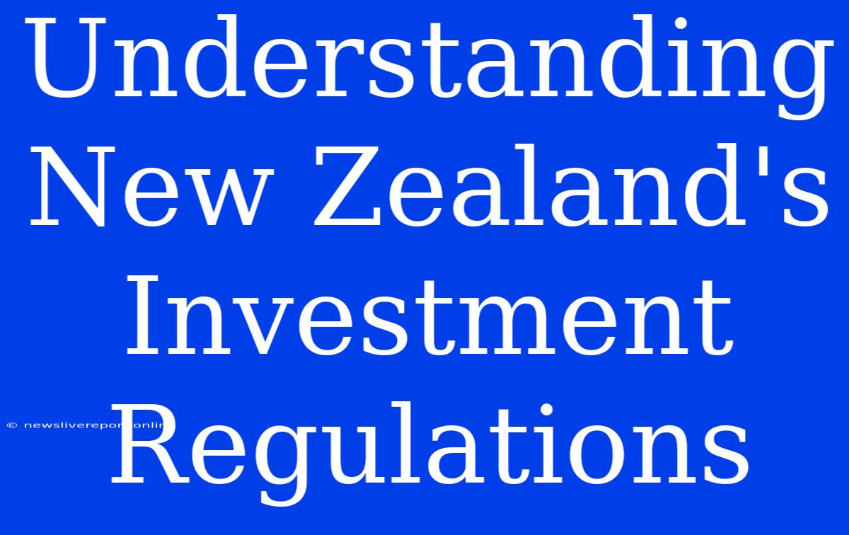 Understanding New Zealand's Investment Regulations