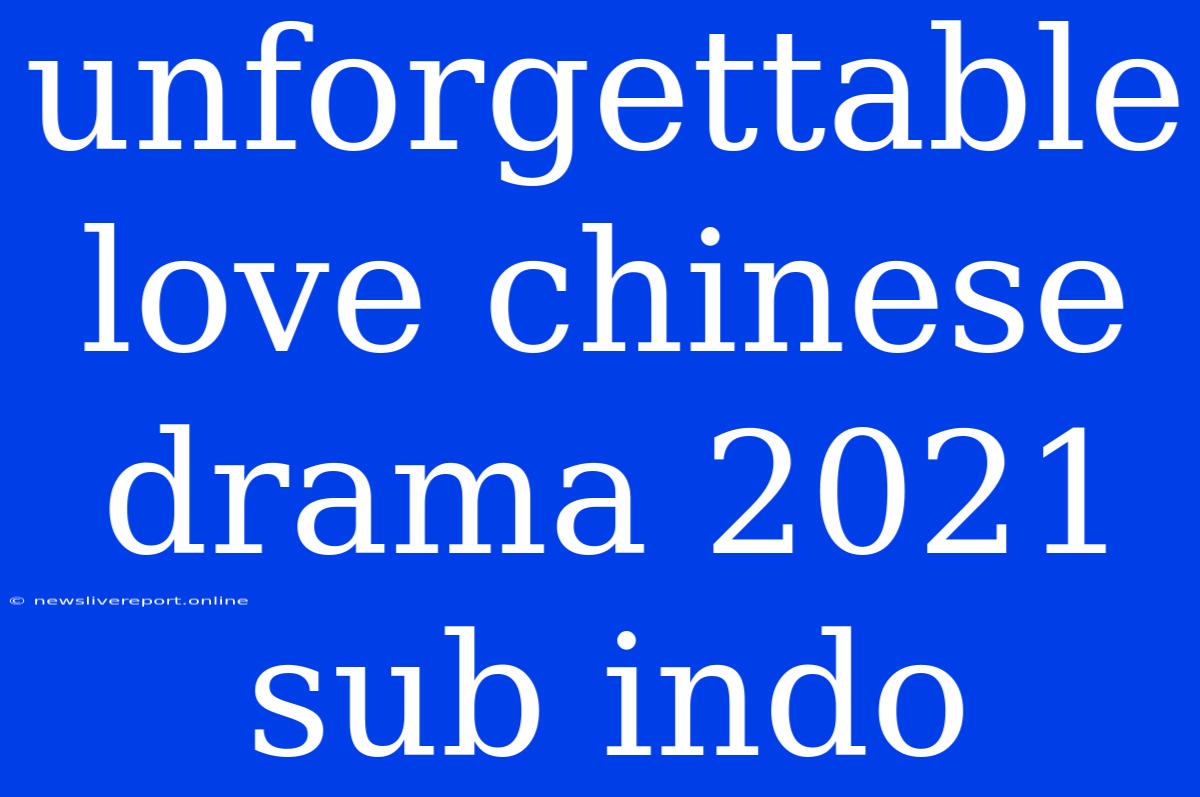 Unforgettable Love Chinese Drama 2021 Sub Indo