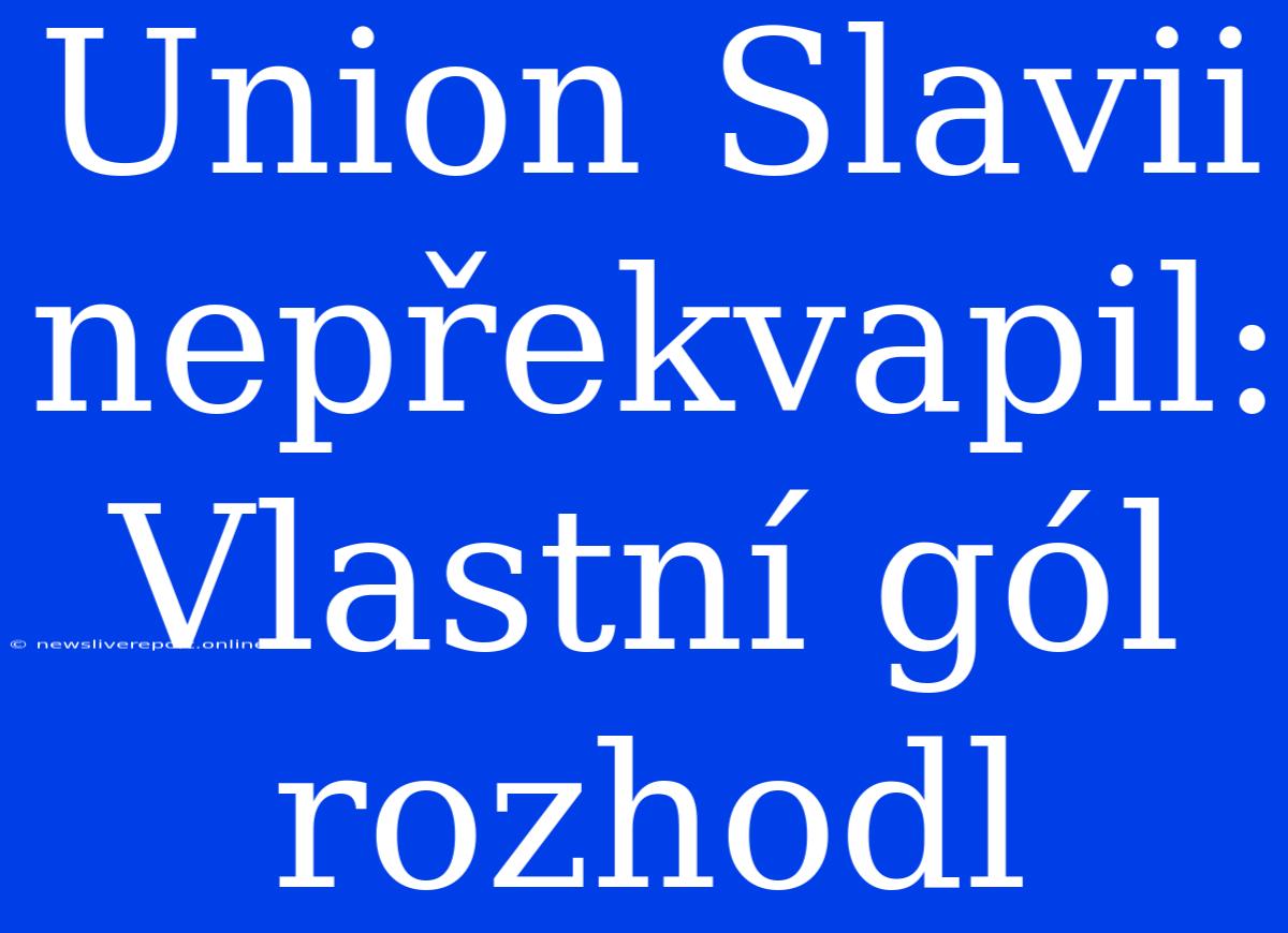 Union Slavii Nepřekvapil: Vlastní Gól Rozhodl