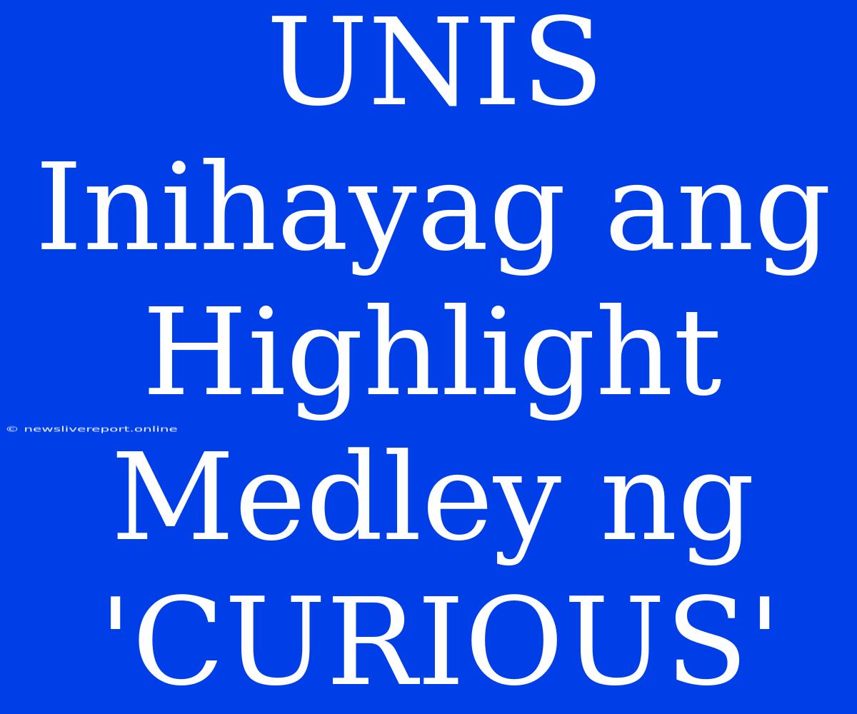 UNIS Inihayag Ang Highlight Medley Ng 'CURIOUS'