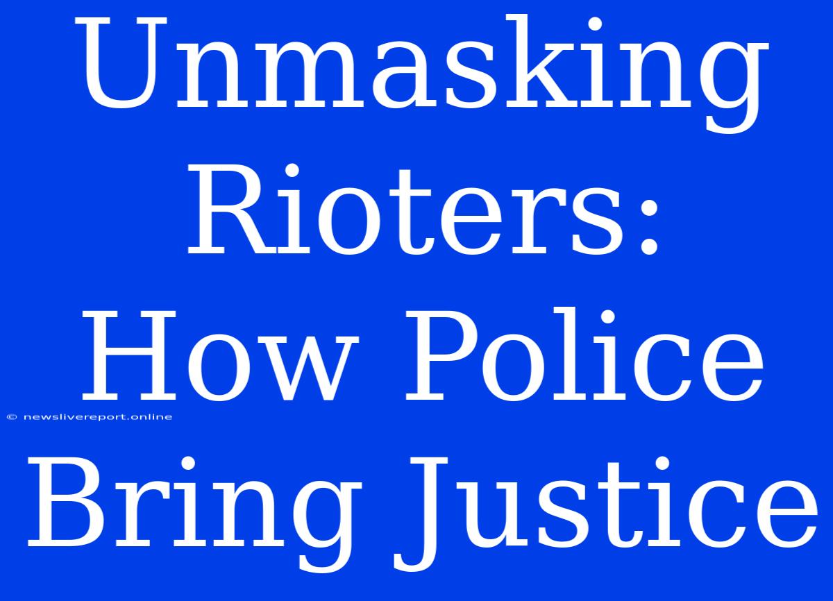 Unmasking Rioters: How Police Bring Justice