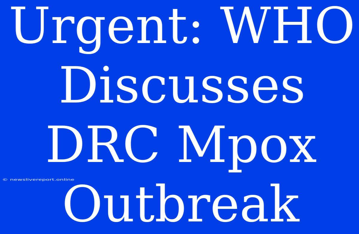 Urgent: WHO Discusses DRC Mpox Outbreak