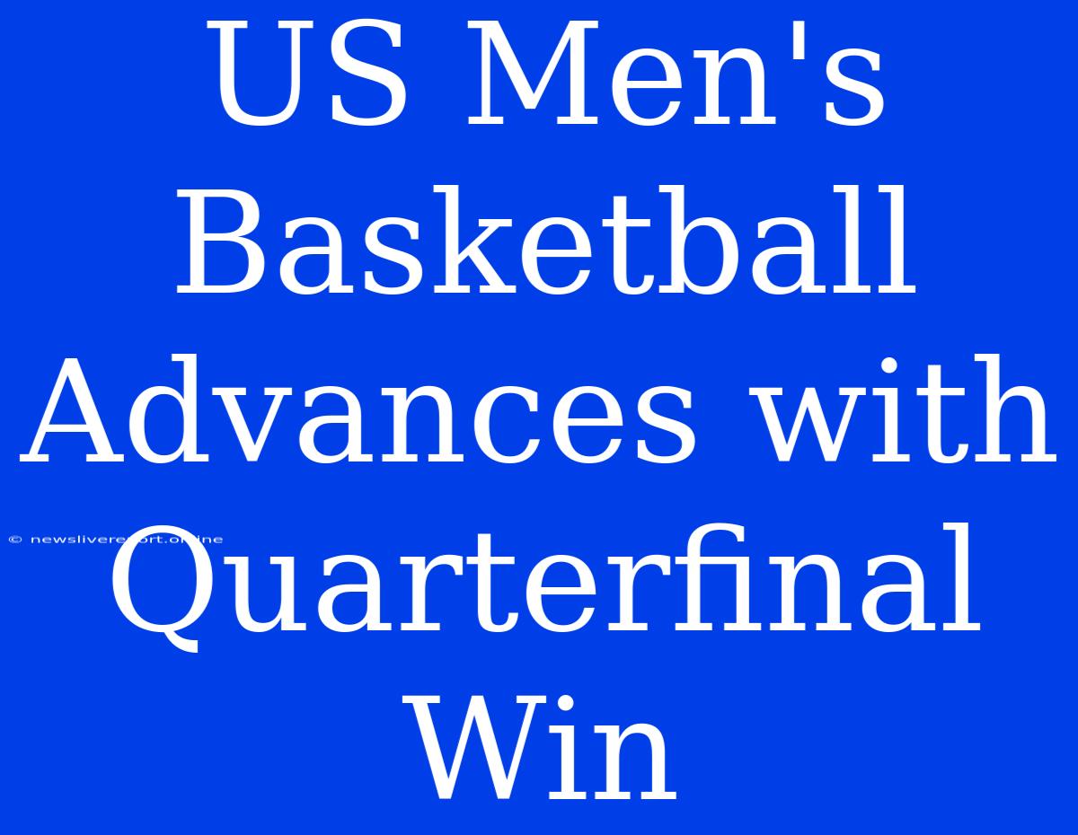 US Men's Basketball Advances With Quarterfinal Win