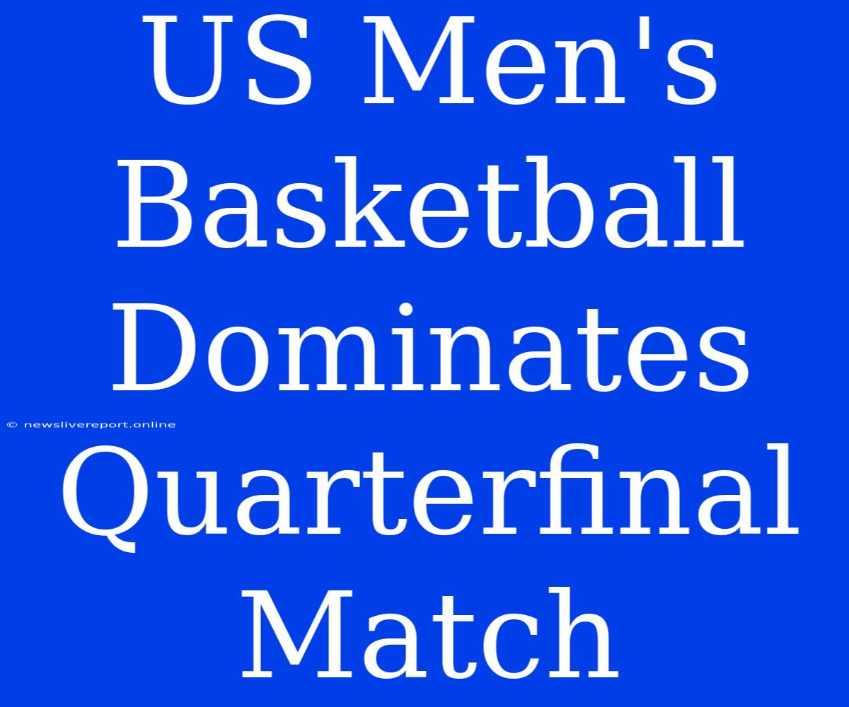 US Men's Basketball Dominates Quarterfinal Match