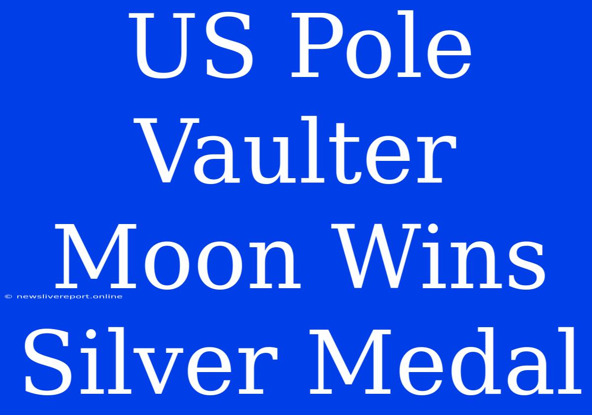 US Pole Vaulter Moon Wins Silver Medal