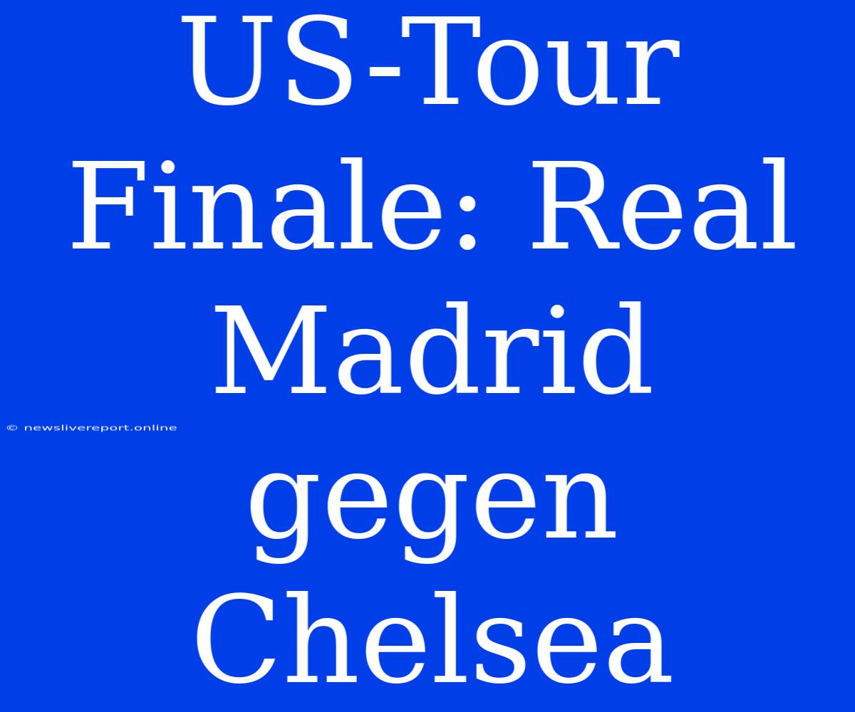 US-Tour Finale: Real Madrid Gegen Chelsea