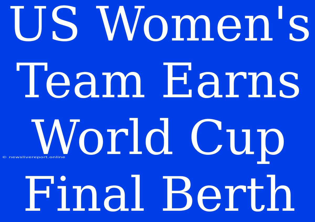 US Women's Team Earns World Cup Final Berth