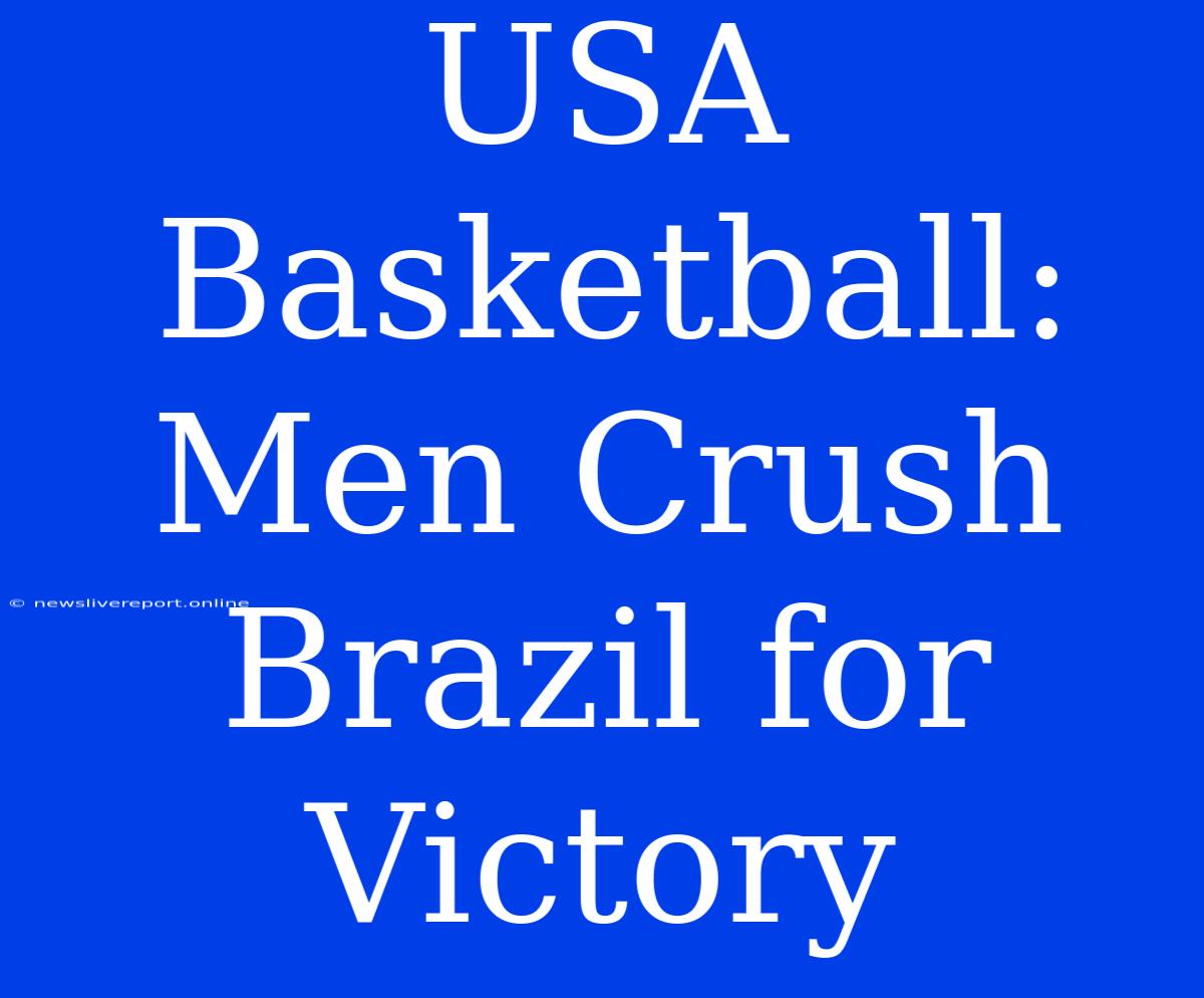 USA Basketball: Men Crush Brazil For Victory