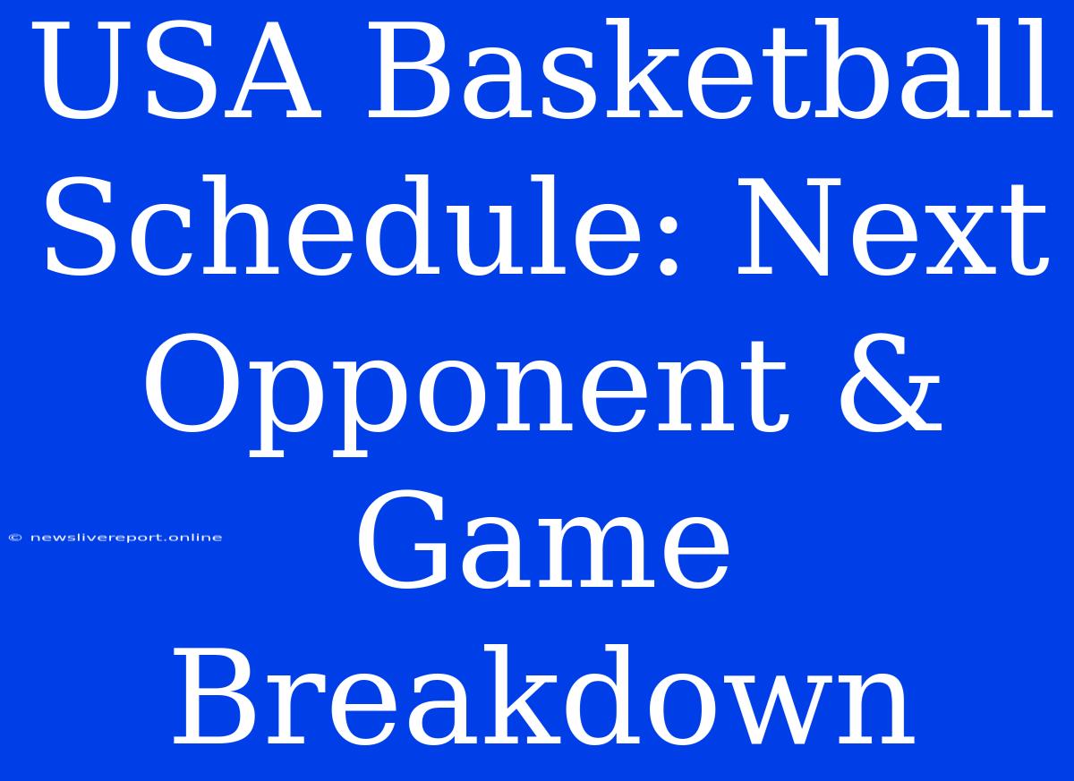 USA Basketball Schedule: Next Opponent & Game Breakdown