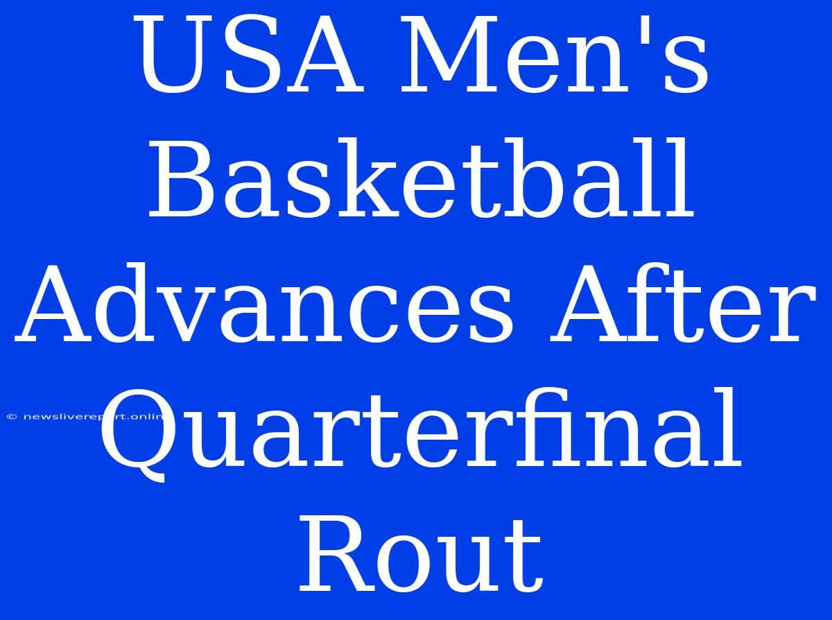 USA Men's Basketball Advances After Quarterfinal Rout