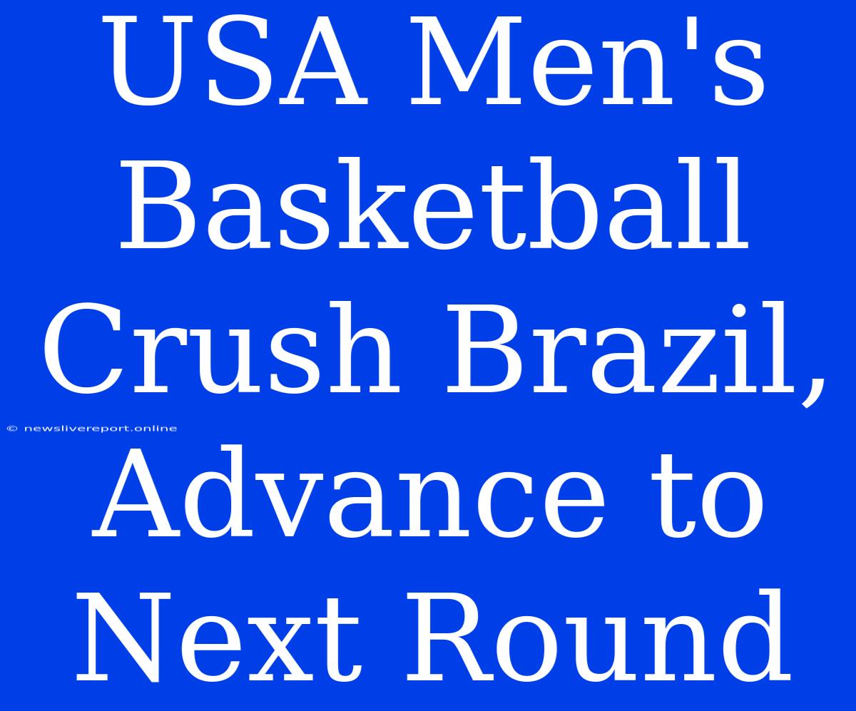 USA Men's Basketball Crush Brazil, Advance To Next Round