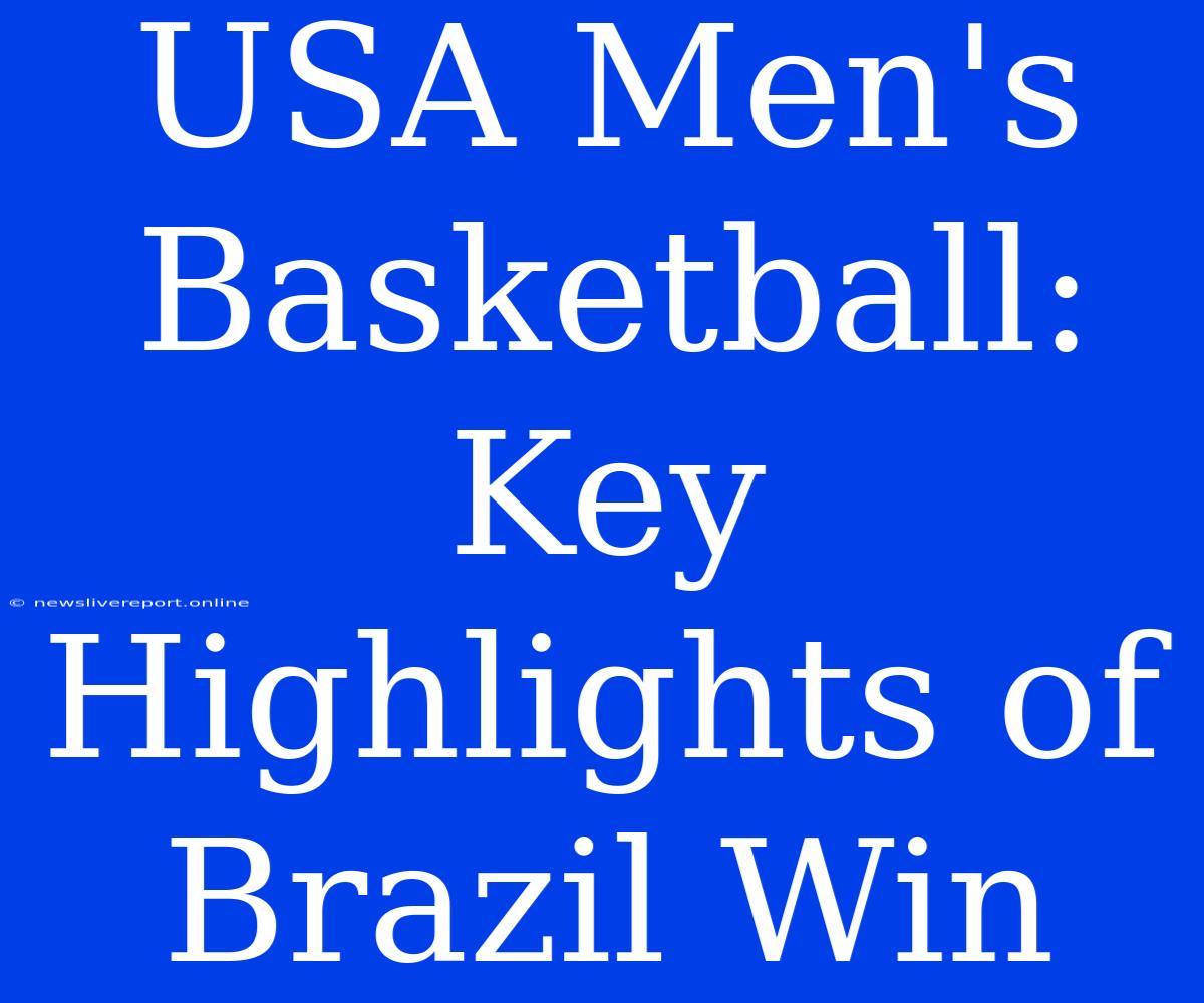 USA Men's Basketball: Key Highlights Of Brazil Win