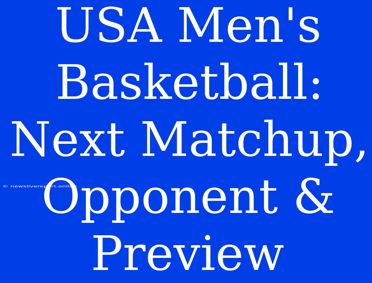 USA Men's Basketball: Next Matchup, Opponent & Preview