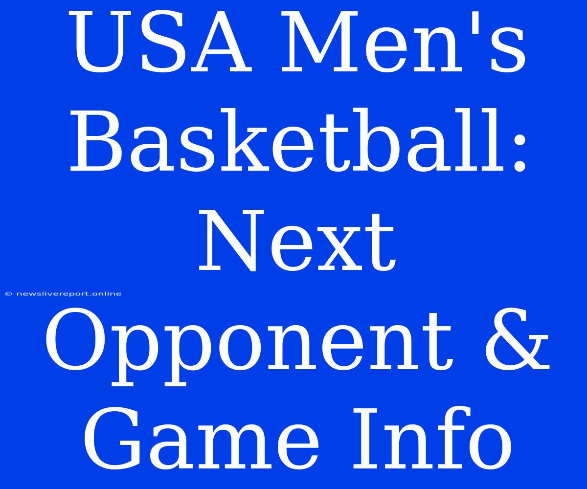 USA Men's Basketball: Next Opponent & Game Info