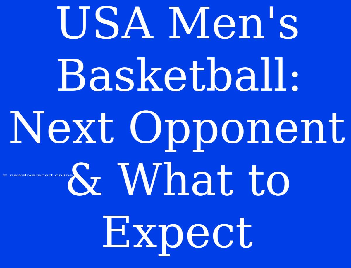 USA Men's Basketball: Next Opponent & What To Expect