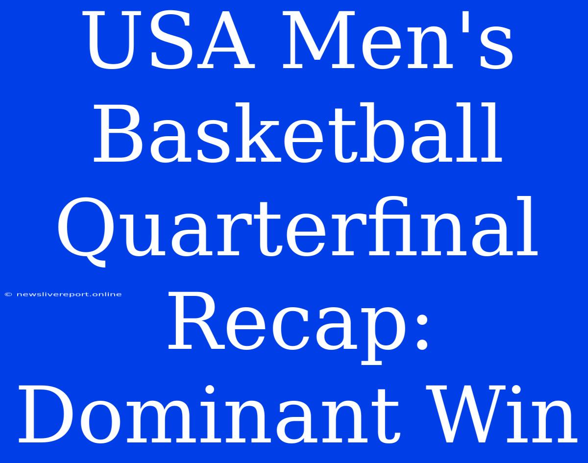 USA Men's Basketball Quarterfinal Recap: Dominant Win