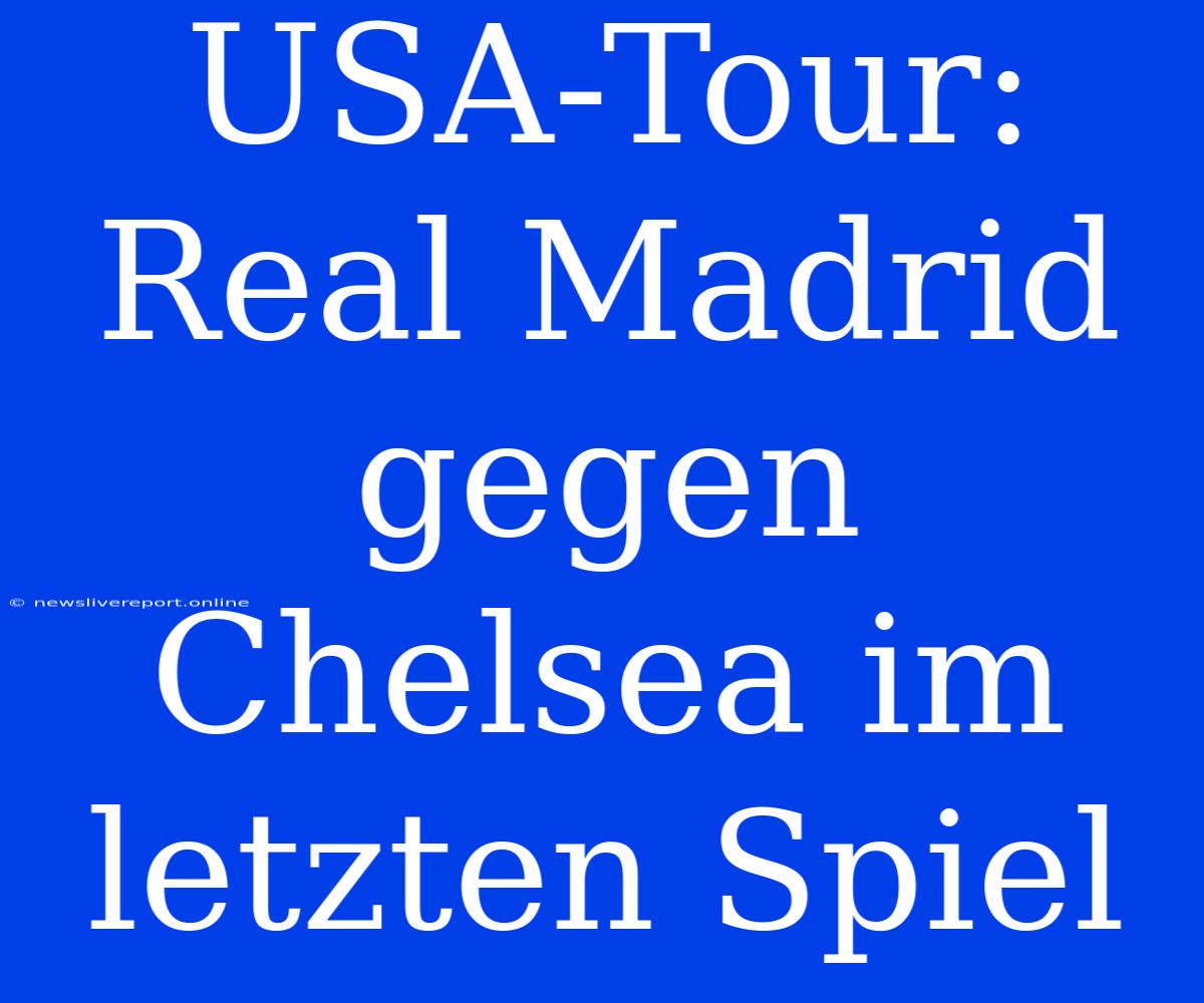 USA-Tour: Real Madrid Gegen Chelsea Im Letzten Spiel