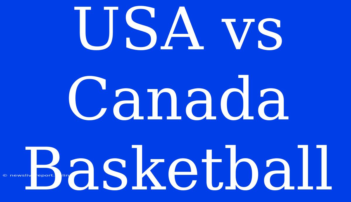 USA Vs Canada Basketball