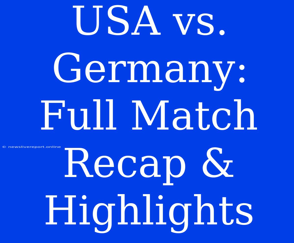 USA Vs. Germany: Full Match Recap & Highlights