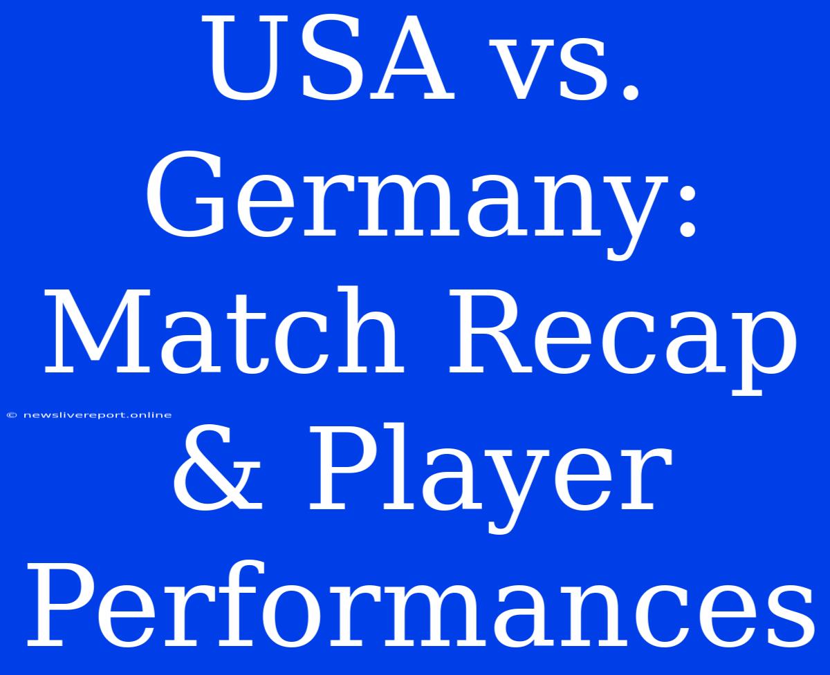 USA Vs. Germany: Match Recap & Player Performances