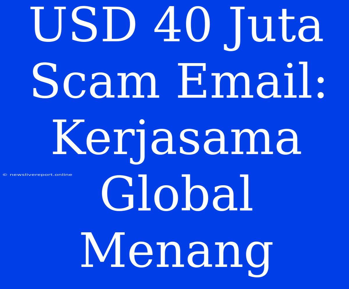 USD 40 Juta Scam Email: Kerjasama Global Menang