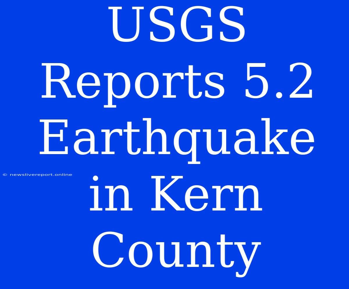 USGS Reports 5.2 Earthquake In Kern County