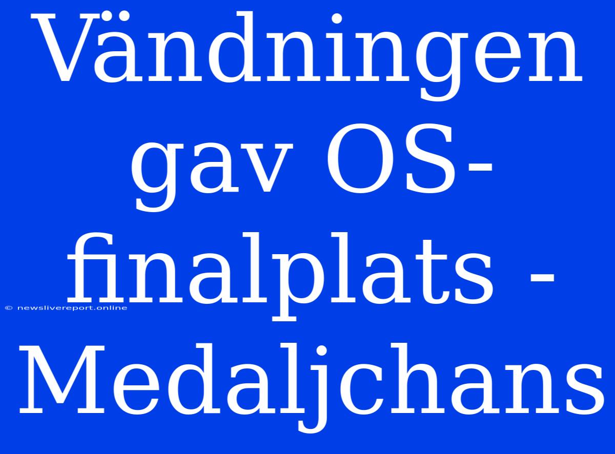 Vändningen Gav OS-finalplats - Medaljchans