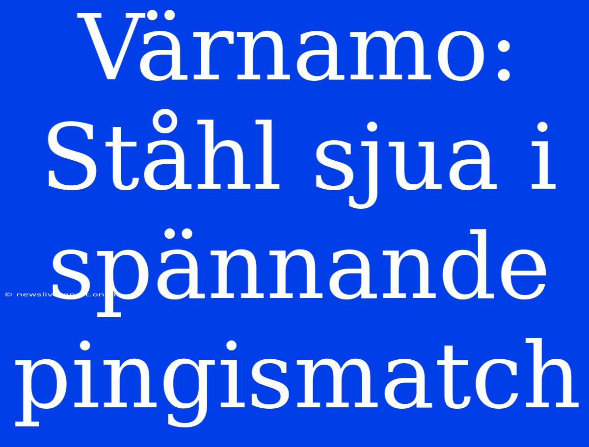 Värnamo: Ståhl Sjua I Spännande Pingismatch