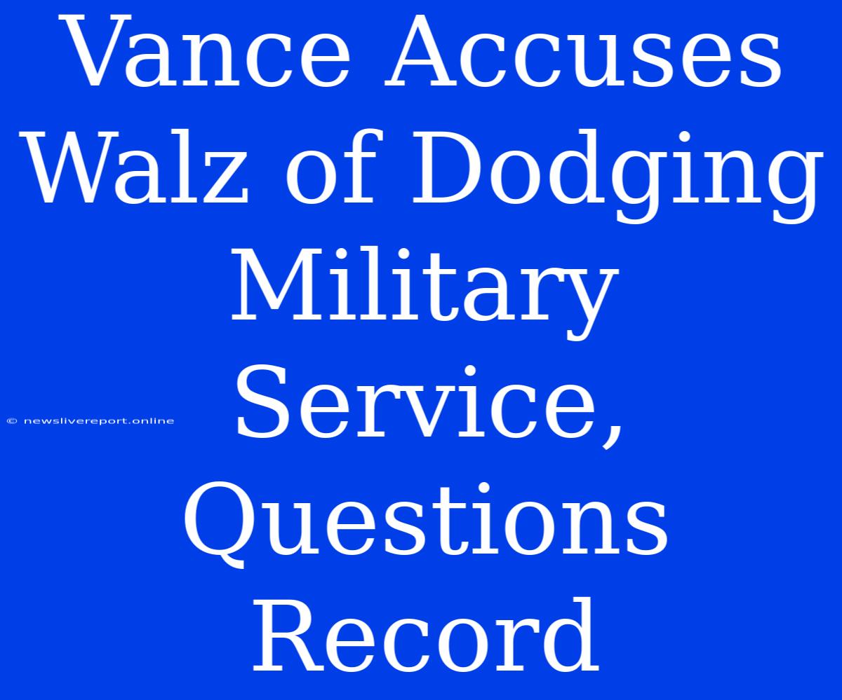 Vance Accuses Walz Of Dodging Military Service, Questions Record