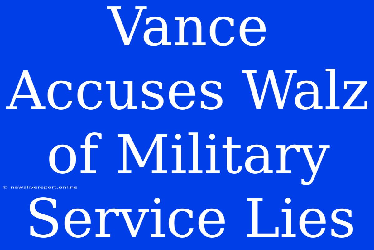 Vance Accuses Walz Of Military Service Lies