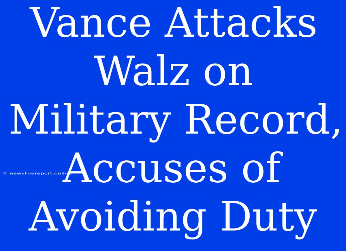 Vance Attacks Walz On Military Record, Accuses Of Avoiding Duty